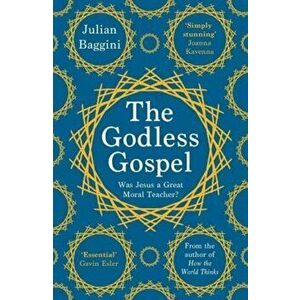The Godless Gospel. Was Jesus A Great Moral Teacher?, Paperback - Julian Baggini imagine