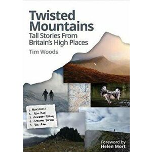 Twisted Mountains. Tall Stories from Britain's High Places, Paperback - Tim Woods imagine