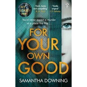 For Your Own Good. The most addictive psychological thriller you'll read this year, Paperback - Samantha Downing imagine