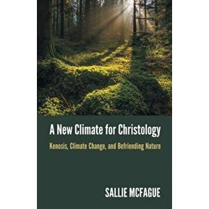 A New Climate for Christology. Kenosis, Climate Change, and Befriending Nature, Paperback - Sallie McFague imagine