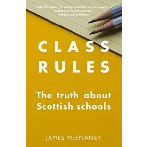 Class Rules. the Truth about Scottish Schools, Paperback - James McEnaney imagine