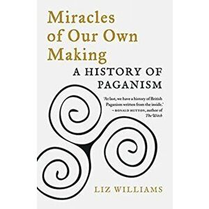 Miracles of Our Own Making. A History of Paganism, Paperback - Liz Williams imagine