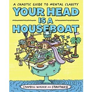 Your Head is a Houseboat. A Chaotic Guide to Mental Clarity, Paperback - Campbell Walker imagine