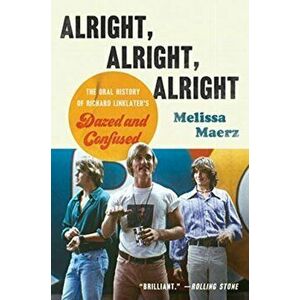 Alright, Alright, Alright. The Oral History of Richard Linklater's Dazed and Confused, Paperback - Melissa Maerz imagine