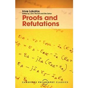 Proofs and Refutations: The Logic of Mathematical Discovery, Hardcover - Imre Lakatos imagine