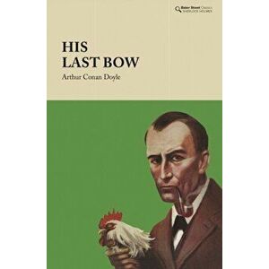 His Last Bow. Some Reminiscences of Sherlock Holmes, Hardback - Arthur Conan Doyle imagine