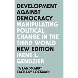 Development Against Democracy. Manipulating Political Change in the Third World, 2 ed, Paperback - Irene L. Gendzier imagine
