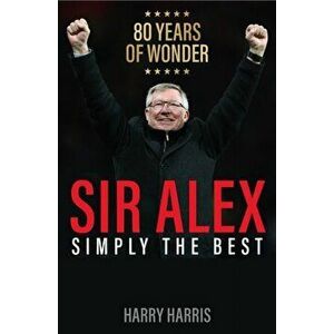 Sir Alex. Simply the Best, Paperback - Harry Harris imagine