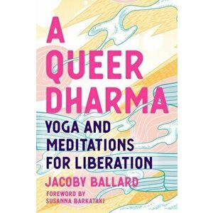A Queer Dharma. Buddhist-Informed Meditations, Yoga Sequences, and Tools for Liberation, Paperback - Jacoby Ballard imagine