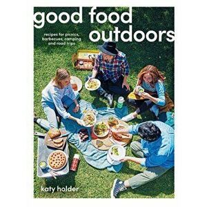Good Food Outdoors. Recipes for Picnics, Barbecues, Camping and Road Trips, Paperback - Katy Holder imagine