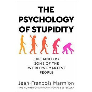 The Psychology of Stupidity. Explained by Some of the World's Smartest People, Paperback - Jean-Francois Marmion imagine