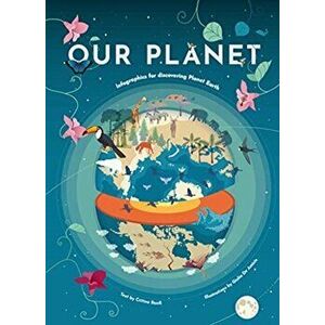 Our Planet. Infographics for Discovering Planet Earth, Hardback - Cristina Banfi imagine