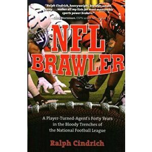 NFL Brawler. A Player-Turned-Agent's Forty Years in the Bloody Trenches of the National Football League, Paperback - Ralph Cindrich imagine