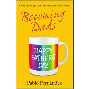 Becoming Dads. A Gay Couple's Journey to Adoption, UK ed., Paperback - Pablo Fernandez imagine