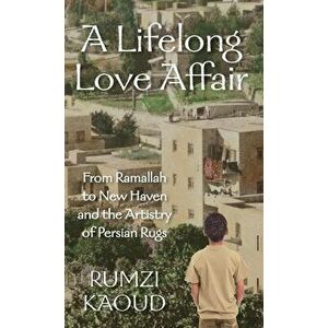 A Lifelong Love Affair: From Ramallah to New Haven and the Artistry of Persian Rugs, Hardcover - Rumzi Kaoud imagine