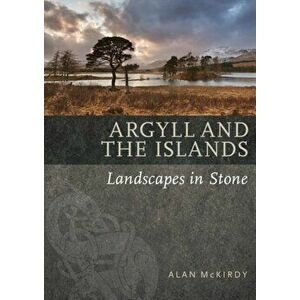 Argyll & the Islands. Landscapes in Stone, Paperback - Alan McKirdy imagine