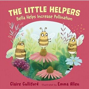The Little Helpers: Bella Helps Increase Pollination. (a climate-conscious children's book), Paperback - Claire Culliford imagine