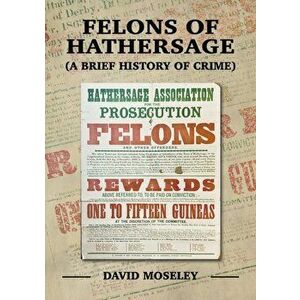 Felons of Hathersage. (A Brief History of Crime), Paperback - David Moseley imagine