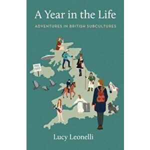A Year in the Life. Adventures in British Subcultures, Paperback - Lucy Leonelli imagine