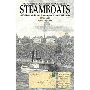 Butterfield's Overland Mail Co. use of STEAMBOATS to Deliver Mail and Passengers Across Arkansas 1858-1861, Paperback - Bob O. Crossman imagine