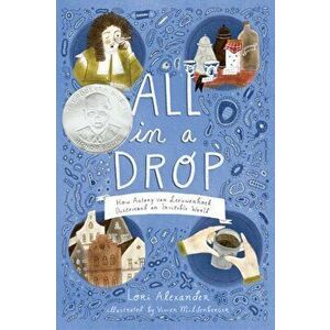 All in a Drop. How Antony Van Leeuwenhoek Discovered an Invisible World, Paperback - Lori Alexander imagine