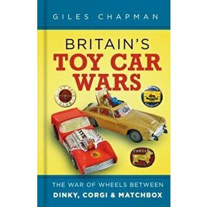 Britain's Toy Car Wars. The War of Wheels Between Dinky, Corgi and Matchbox, 2 New edition, Hardback - Giles Chapman imagine