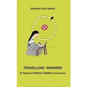 Travelling Inwards. St Teresa's Interior Castle for Everyone, Paperback - Elizabeth Ruth Obbard imagine