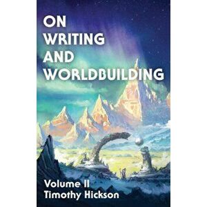 On Writing and Worldbuilding: Volume II, Paperback - Timothy Hickson imagine