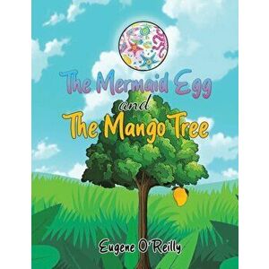 The Mermaid Egg and The Mango Tree, Paperback - Eugene O'Reilly imagine