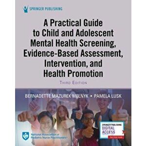 A Practical Guide to Child and Adolescent Mental Health Screening, Evidence-Based Assessment, Intervention, and Health Promotion - Bernadette Melnyk imagine