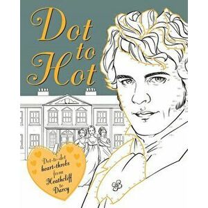 Dot-to-Hot Darcy. Dot-to-dot heart-throbs from Heathcliff to Darcy, Paperback - Lily Magnus imagine