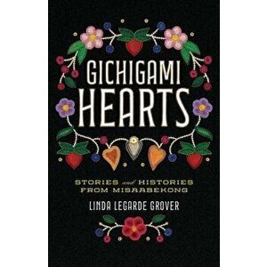 Gichigami Hearts. Stories and Histories from Misaabekong, Paperback - Linda LeGarde Grover imagine