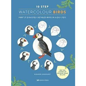 10 Step Watercolour: Birds. Paint 25 Exquisitely Detailed Birds in 10 Easy Steps, Paperback - Eleanor Longhurst imagine