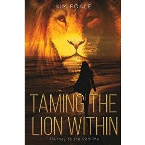 Taming the Lion Within. Journey to the Real Me, Paperback - Kim Foale imagine