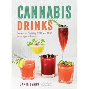 Cannabis Drinks. Secrets to Crafting CBD and THC Beverages at Home, Hardback - Jamie Evans imagine