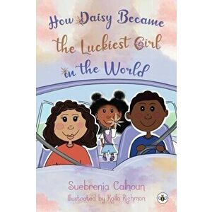 How Daisy Became the Luckiest Girl in the World, Paperback - Suebrenia Calhoun imagine