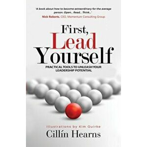 First, Lead Yourself. Practical Tools to Unleash Your Leadership Potential, Paperback - Cillin Hearns imagine