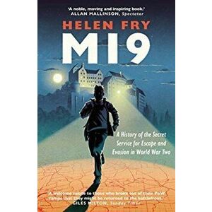 MI9. A History of the Secret Service for Escape and Evasion in World War Two, Paperback - Helen Fry imagine