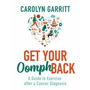 Get Your Oomph Back. A guide to exercise after a cancer diagnosis, Paperback - Carolyn Garritt imagine