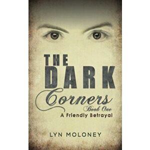 The Dark Corners - Book One. A Friendly Betrayal, Paperback - Lyn Moloney imagine