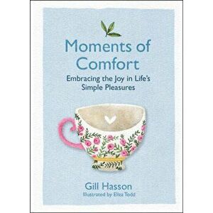 Moments of Comfort. Embracing the Joy in Life's Simple Pleasures, Hardback - Gill Hasson imagine