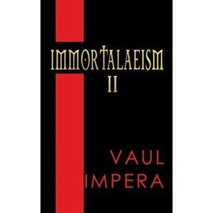 Immortalaeism II, Paperback - Vaul Impera imagine
