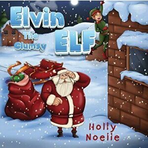 Elvin the Clumsy Elf, Paperback - Holly Noelle imagine