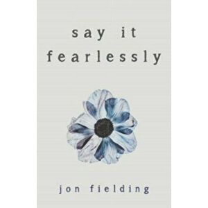 Say It Fearlessly, Paperback - Jon Fielding imagine