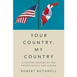 Your Country, My Country: A Unified History of the United States and Canada, Hardcover - Robert Bothwell imagine