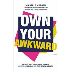 Own Your Awkward. How to Have Better and Braver Conversations About Our Mental Health, Paperback - Michelle Morgan imagine