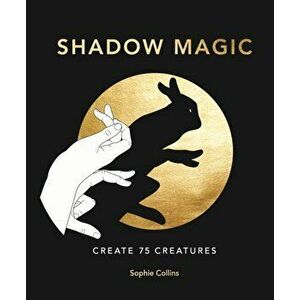 Shadow Magic. Create 75 creatures, Hardback - Sophie Collins imagine