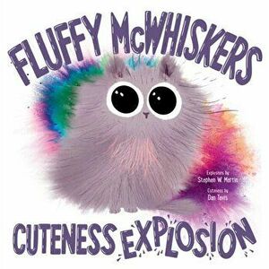 Fluffy McWhiskers Cuteness Explosion, Hardback - Stephen W. Martin imagine