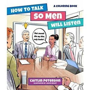 How to Talk So Men Will Listen. A Coloring Book, Paperback - Caitlin Peterson imagine