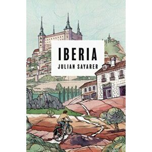 Iberia, Paperback - Julian Sayarer imagine